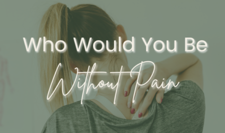 Who Would You Be Without Your Pain?